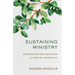 Sustaining Ministry: Foundations and Practices for Serving Faithfully