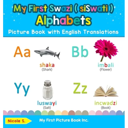 My First Swazi ( siSwati ) Alphabets Picture Book with English Translations: Bilingual Early Learning & Easy Teaching Swazi ( siSwati ) Books for Kids