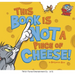This Book Is Not a Piece of Cheese!
