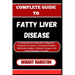 Complete Guide to Fatty Liver Disease: A Comprehensive Manual For Diagnosis, Treatment, Prevention, Essential Strategies, Nutritional Insights, Lifest