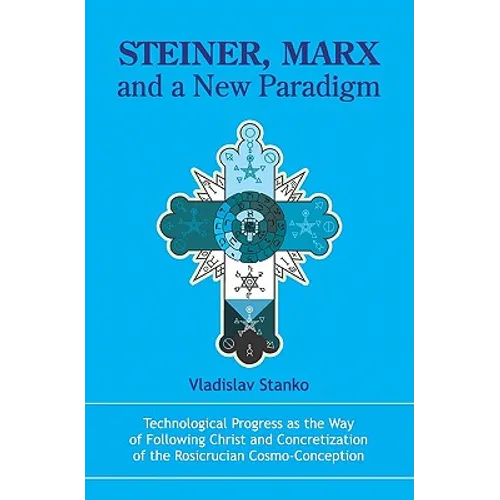 Steiner, Marx and a New Paradigm: Technological Progress as the Way of Following Christ and Concretization of the Rosicrucian Cosmo-Conception.