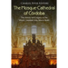 The Mosque-Cathedral of Córdoba: The History and Legacy of the Moors' Greatest Holy Site in Spain