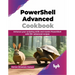 PowerShell Advanced Cookbook: Enhance your scripting skills and master PowerShell with 90+ advanced recipes (English Edition)