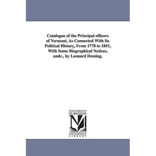 Catalogue of the Principal officers of Vermont, As Connected With Its Political History, From 1778 to 1851, With Some Biographical Notices, andc., by