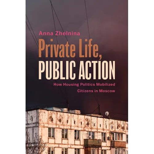 Private Life, Public Action: How Housing Politics Mobilized Citizens in Moscow