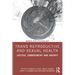 Trans Reproductive and Sexual Health: Justice, Embodiment and Agency