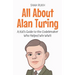 All About Alan Turing: A Kid's Guide to the Codebreaker Who Helped Win WWII