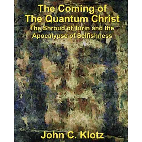 The Coming of the Quantum Christ: The Shroud of Turin and the Apocalypse of Selfishess