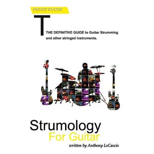 Strumology For Guitar: Learn How To Strum the Guitar. Over 50 strumming patterns that every guitarist should know