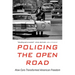 Policing the Open Road: How Cars Transformed American Freedom
