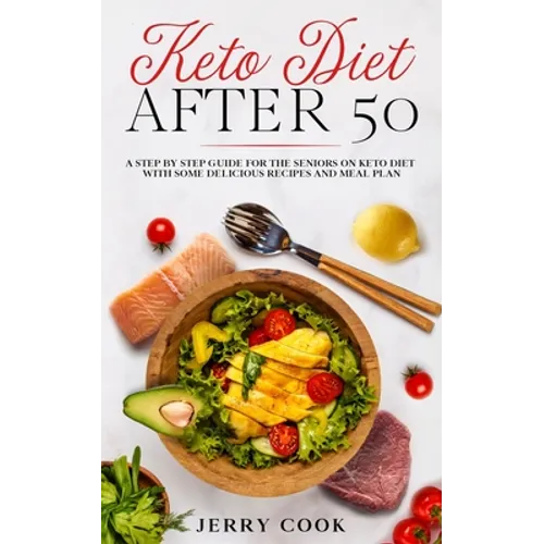 Keto Diet After 50: The complete Guide to Ketogenic Diet with 50 Easy and Delicious Recipes Designed Specifically for Women and Men Over 5