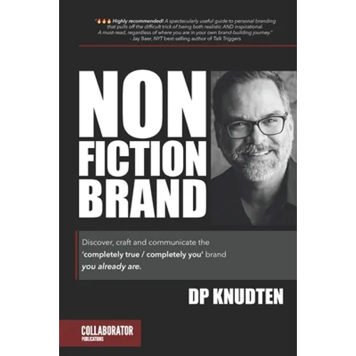 Nonfiction Brand: Discover, craft and communicate the 'completely true / completely you' brand-you already are.