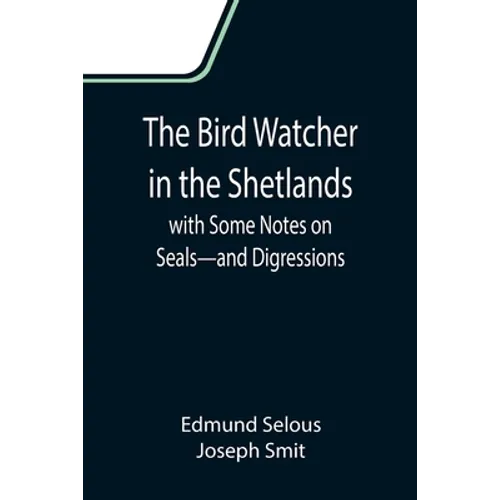 The Bird Watcher in the Shetlands, with Some Notes on Seals-and Digressions