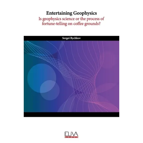Entertaining Geophysics: Is geophysics science or the process of fortune-telling on coffee grounds?