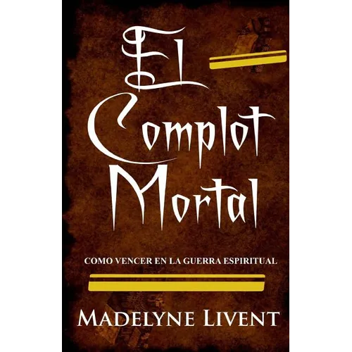 El complot Mortal: Como vencer en la guerra Espiritual
