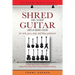 Shred on Your Guitar Like a Demi-God: A Cheat Sheet Book to Maximize Guitar Practicing, Guitar Lessons, and Jam Sessions for rock, jazz, pop, and blue