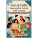Social Skills Lessons for Adults with Autism: A Practical Handbook to Improve Interpersonal Skills, Boost Confidence, and Enhance Relationships