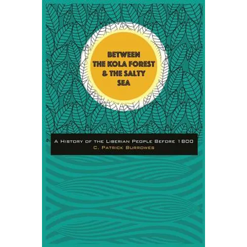 Between the Kola Forest and the Salty Sea: A History of the Liberian People Before 1800