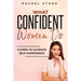 What Confident Women Do: Gain Ultimate Confidence by Improving Your Body Language and Leadership Skills. Develop Power of Mind to Speak to Others With