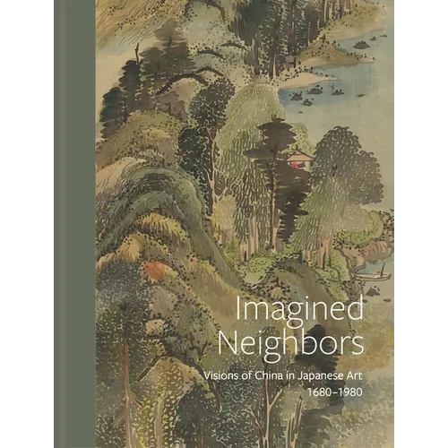 Imagined Neighbors: Visions of China in Japanese Art, Ca. 1680-1980