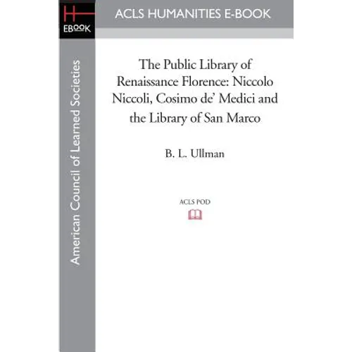 The Public Library of Renaissance Florence: Niccolo Niccoli, Cosimo de' Medici and the Library of San Marco