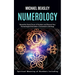 Numerology: Spiritual Meaning of Numbers Including (Reveal the Secret Power of Numbers and Discover How Numerological Divination i