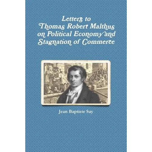 Letters to Thomas Robert Malthus on Political Economy and Stagnation of Commerce