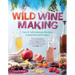 Wild Winemaking: Easy & Adventurous Recipes Going Beyond Grapes, Including Apple Champagne, Ginger-Green Tea Sake, Key Lime-Cayenne Wine, and 142 More