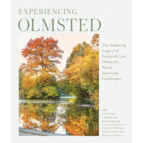 Experiencing Olmsted: The Enduring Legacy of Frederick Law Olmsted's North American Landscapes