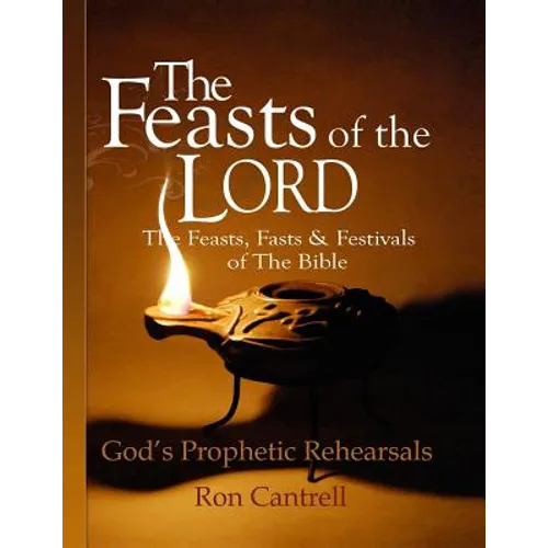 The Feasts of the Lord: The Feasts, Fasts and Festivals of the Bible
