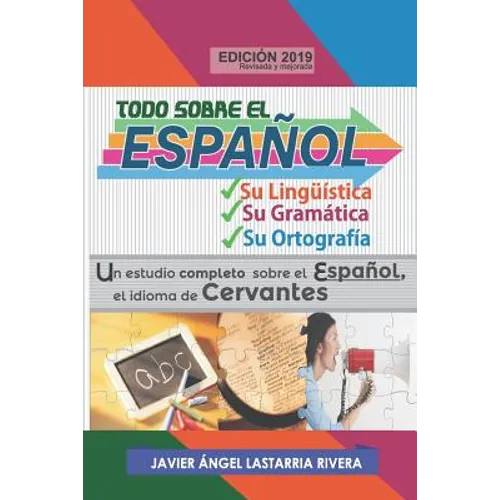 Todo sobre el español: Su lingüística, su gramática y su ortografía: Un estudio completo sobre el Español, el idioma de Cervantes
