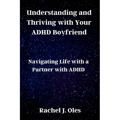 Understanding and Thriving with Your ADHD Boyfriend: Navigating Life with a Partner with ADHD