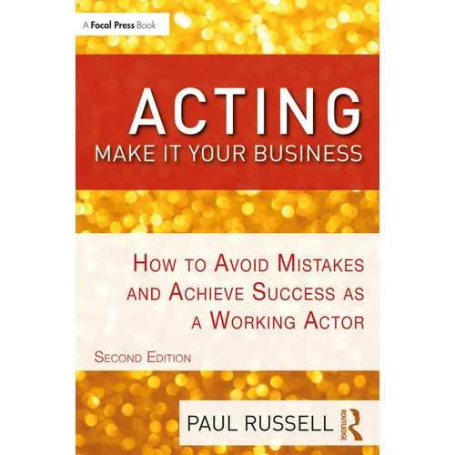 Acting: Make It Your Business: How to Avoid Mistakes and Achieve Success as a Working Actor