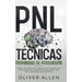 PNL Técnicas prohibidas de Persuasión: Cómo influenciar, persuadir y manipular utilizando patrones de lenguaje y PNL de la manera más efectiva