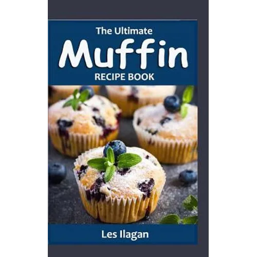The Ultimate MUFFIN RECIPE BOOK: Delightful Muffin Recipes For Beginners