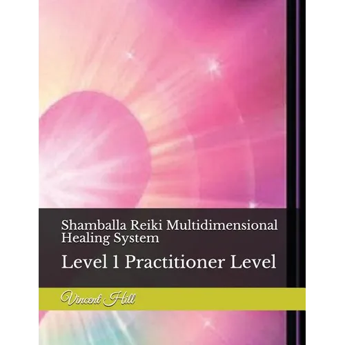 Shamballa Reiki Multidimensional Healing System: Level 1 Practitioner Level