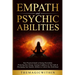 Empath & Psychic Abilities: Your Practical Guide To Easing Overwhelm, Protecting Your Energy, Gaining Confidence In Your Gifts & Developing Your I