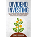 Dividend Investing: How to Build Your PASSIVE INCOME and FINANCIAL FREEDOM Through the Stock Market. A Guide to Dividend Stocks and an Early Retiremen