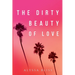 The Dirty Beauty of Love