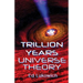 Trillion Years Universe Theory