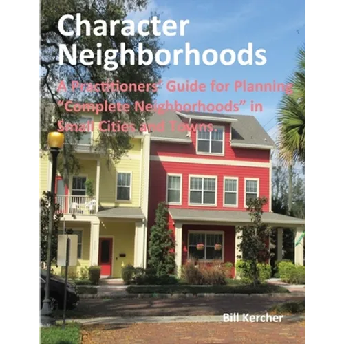 Character Neighborhoods: A Practitioners' Guide for Planning "Complete Neighborhoods" in Small Cities and Towns.