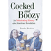 Cocked and Boozy: An Intoxicating History of the American Revolution