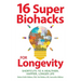 16 Super Biohacks for Longevity: Shortcuts to a Healthier, Happier, Longer Life