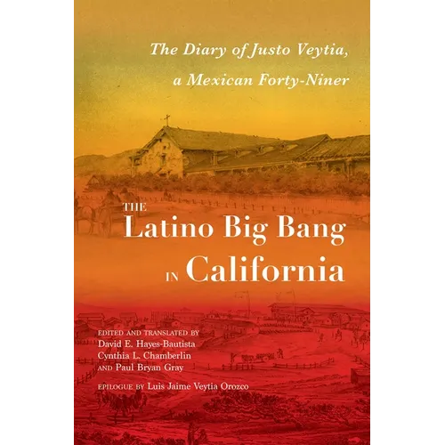 Latino Big Bang in California: The Diary of Justo Veytia, a Mexican Forty-Niner