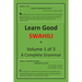 Learn Good Swahili: Volume 1 of 3: A Step-by-step Complete Grammar