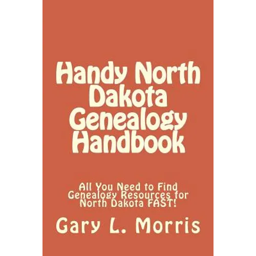 Handy North Dakota Genealogy Handbook: All You Need to Find Genealogy Resources for North Dakota FAST!