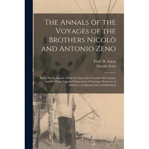 The Annals of the Voyages of the Brothers Nicolò and Antonio Zeno [microform]: in the North Atlantic About the End of the Fourtheenth Century and the
