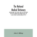 The national medical dictionary: including English, French, German, Italian, and Latin technical terms used in medicine and the collateral sciences, a