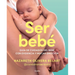 Ser Bebé Guía de Cuidados del Bebé Con Evidencia Y Mucha Emoción / Being a Baby: An Evidence-Based Care Guide