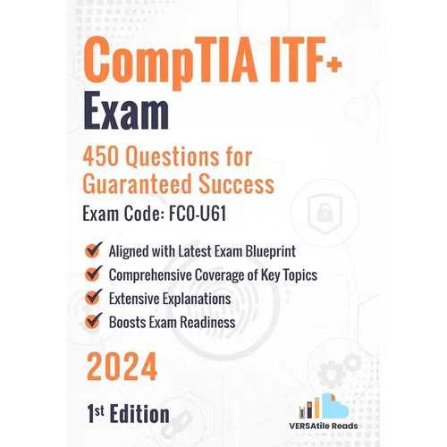 CompTIA ITF+ Exam: 450 Questions for Guaranteed Success Exam Code: FC0-U61: 1st Edition - 2024